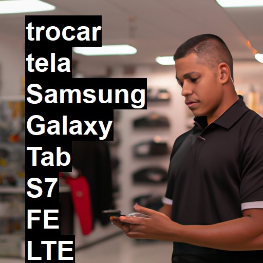 TROCAR TELA SAMSUNG GALAXY TAB S7 FE LTE | Veja o preço