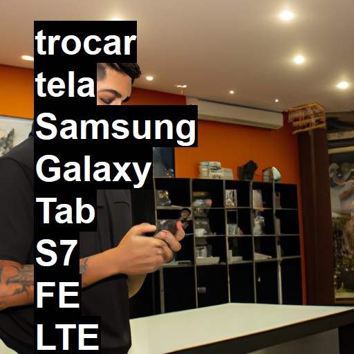 TROCAR TELA SAMSUNG GALAXY TAB S7 FE LTE | Veja o preço