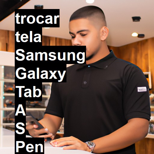 TROCAR TELA SAMSUNG GALAXY TAB A S PEN | Veja o preço