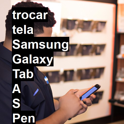 TROCAR TELA SAMSUNG GALAXY TAB A S PEN | Veja o preço