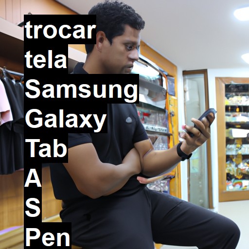 TROCAR TELA SAMSUNG GALAXY TAB A S PEN | Veja o preço