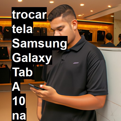 TROCAR TELA SAMSUNG GALAXY TAB A 10 | Veja o preço