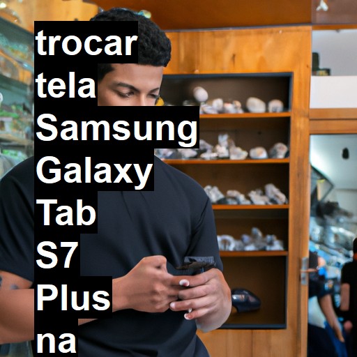 TROCAR TELA SAMSUNG GALAXY TAB S7 PLUS | Veja o preço