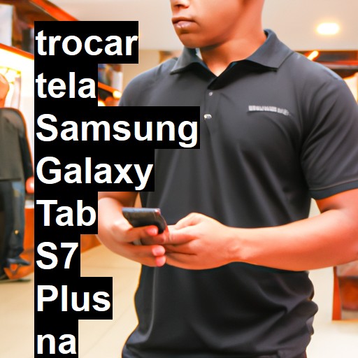 TROCAR TELA SAMSUNG GALAXY TAB S7 PLUS | Veja o preço