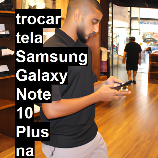 TROCAR TELA SAMSUNG GALAXY NOTE 10 PLUS | Veja o preço