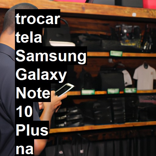 TROCAR TELA SAMSUNG GALAXY NOTE 10 PLUS | Veja o preço