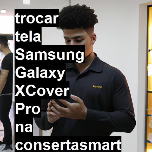 TROCAR TELA SAMSUNG GALAXY XCOVER PRO | Veja o preço