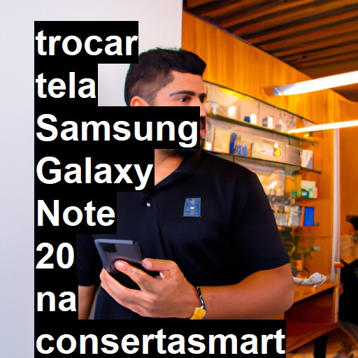 TROCAR TELA SAMSUNG GALAXY NOTE 20 | Veja o preço