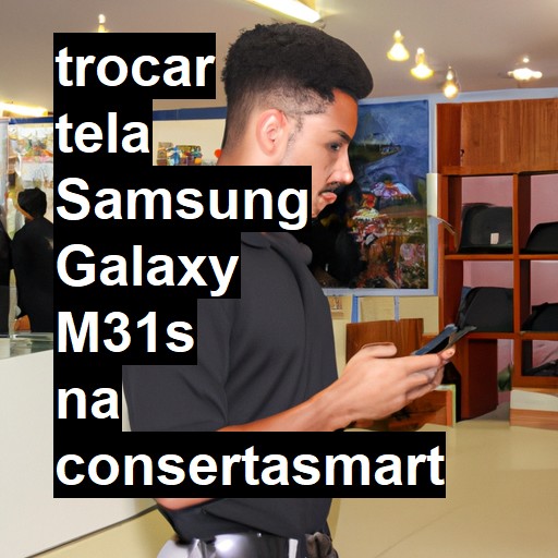 TROCAR TELA SAMSUNG GALAXY M31S | Veja o preço