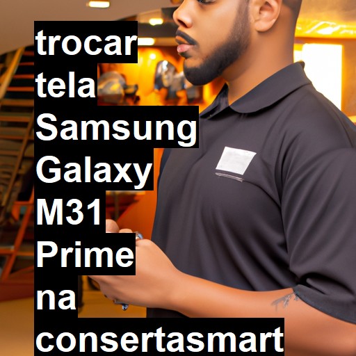 TROCAR TELA SAMSUNG GALAXY M31 PRIME | Veja o preço