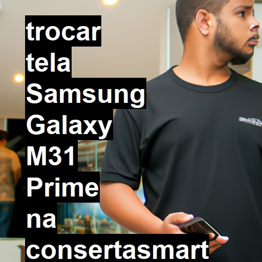 TROCAR TELA SAMSUNG GALAXY M31 PRIME | Veja o preço