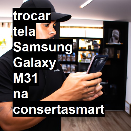 TROCAR TELA SAMSUNG GALAXY M31 | Veja o preço