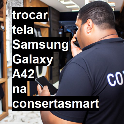 TROCAR TELA SAMSUNG GALAXY A42 | Veja o preço