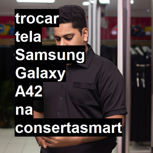 TROCAR TELA SAMSUNG GALAXY A42 | Veja o preço