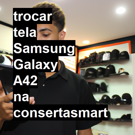 TROCAR TELA SAMSUNG GALAXY A42 | Veja o preço