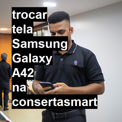 TROCAR TELA SAMSUNG GALAXY A42 | Veja o preço