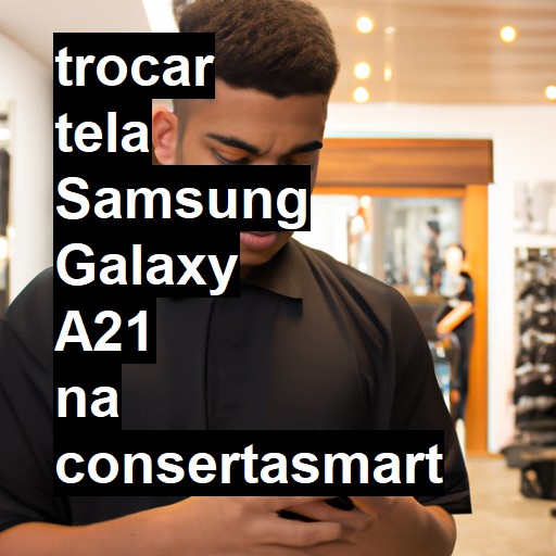 TROCAR TELA SAMSUNG GALAXY A21 | Veja o preço