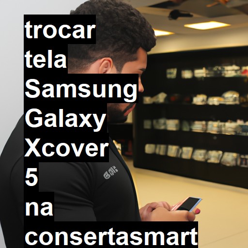 TROCAR TELA SAMSUNG GALAXY XCOVER 5 | Veja o preço