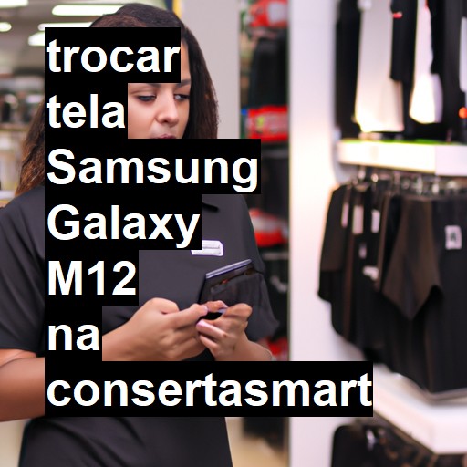 TROCAR TELA SAMSUNG GALAXY M12 | Veja o preço