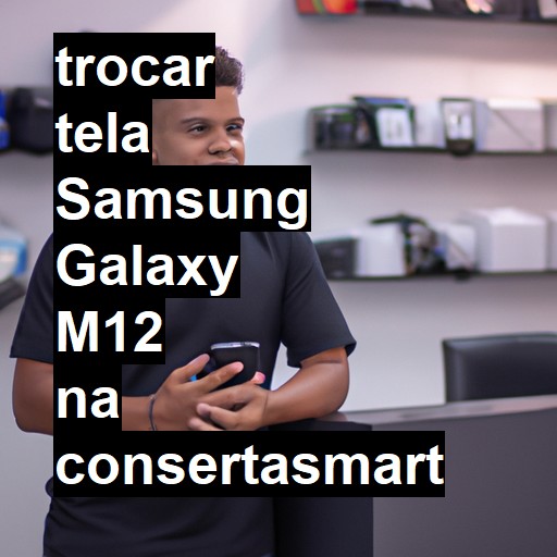 TROCAR TELA SAMSUNG GALAXY M12 | Veja o preço