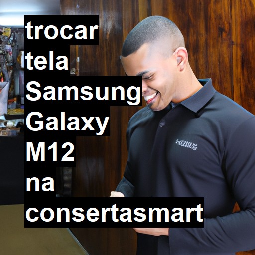 TROCAR TELA SAMSUNG GALAXY M12 | Veja o preço