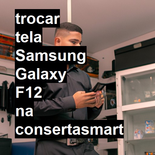 TROCAR TELA SAMSUNG GALAXY F12 | Veja o preço