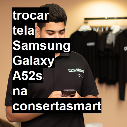 TROCAR TELA SAMSUNG GALAXY A52S | Veja o preço