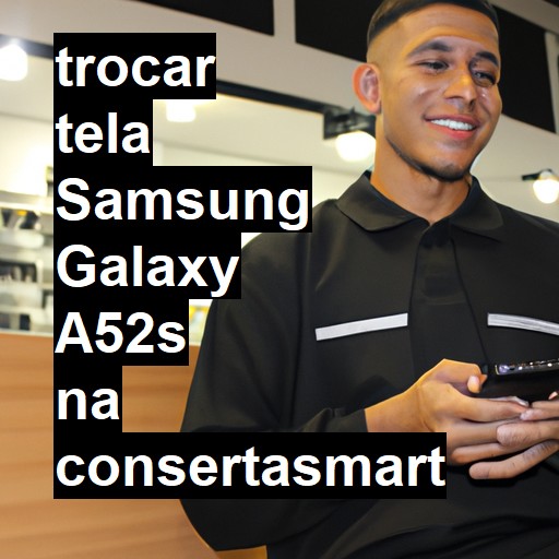 TROCAR TELA SAMSUNG GALAXY A52S | Veja o preço