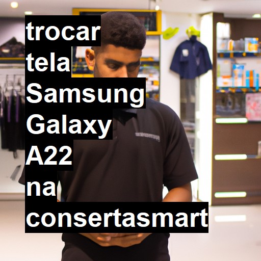 TROCAR TELA SAMSUNG GALAXY A22 | Veja o preço