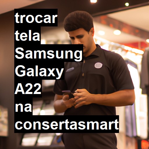 TROCAR TELA SAMSUNG GALAXY A22 | Veja o preço