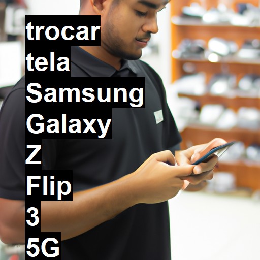 TROCAR TELA SAMSUNG GALAXY Z FLIP 3 5G | Veja o preço