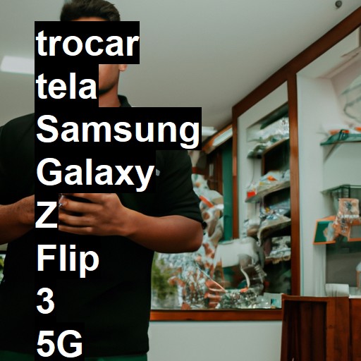 TROCAR TELA SAMSUNG GALAXY Z FLIP 3 5G | Veja o preço