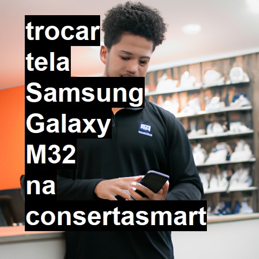 TROCAR TELA SAMSUNG GALAXY M32 | Veja o preço