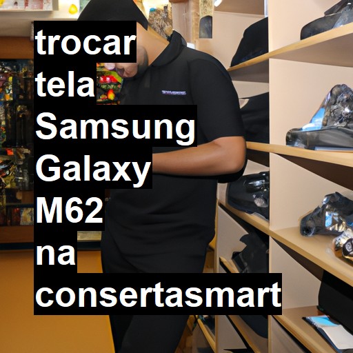 TROCAR TELA SAMSUNG GALAXY M62 | Veja o preço