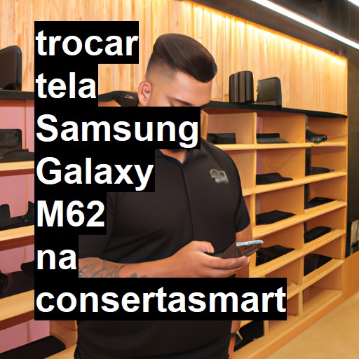 TROCAR TELA SAMSUNG GALAXY M62 | Veja o preço