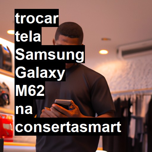 TROCAR TELA SAMSUNG GALAXY M62 | Veja o preço