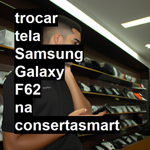 TROCAR TELA SAMSUNG GALAXY F62 | Veja o preço