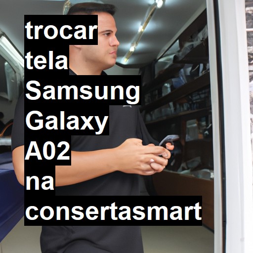 TROCAR TELA SAMSUNG GALAXY A02 | Veja o preço