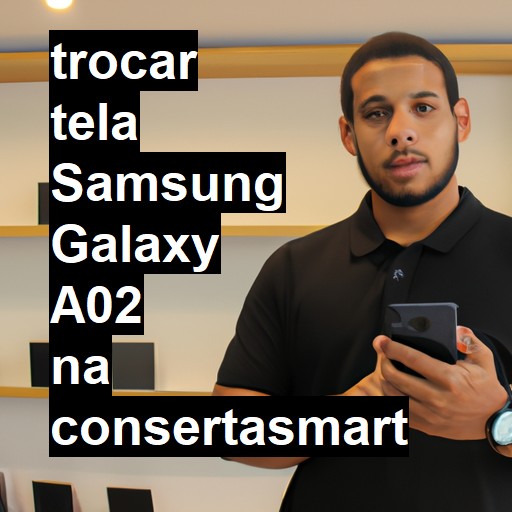 TROCAR TELA SAMSUNG GALAXY A02 | Veja o preço