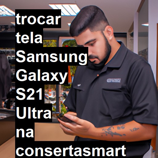 TROCAR TELA SAMSUNG GALAXY S21 ULTRA | Veja o preço