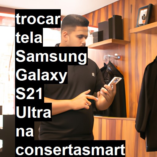 TROCAR TELA SAMSUNG GALAXY S21 ULTRA | Veja o preço