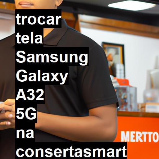 TROCAR TELA SAMSUNG GALAXY A32 5G | Veja o preço