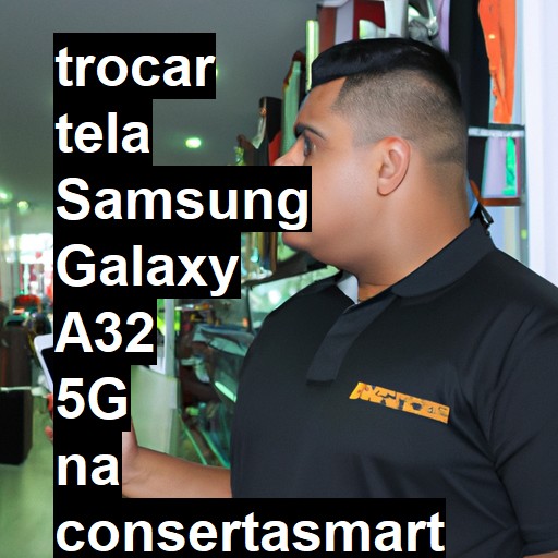 TROCAR TELA SAMSUNG GALAXY A32 5G | Veja o preço