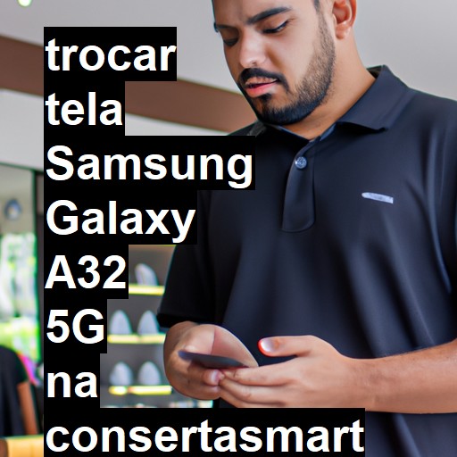 TROCAR TELA SAMSUNG GALAXY A32 5G | Veja o preço