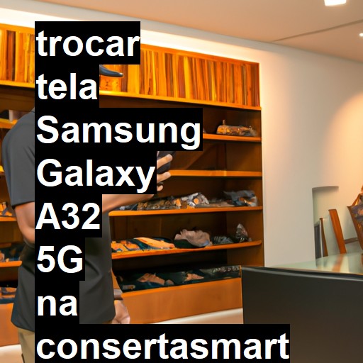 TROCAR TELA SAMSUNG GALAXY A32 5G | Veja o preço