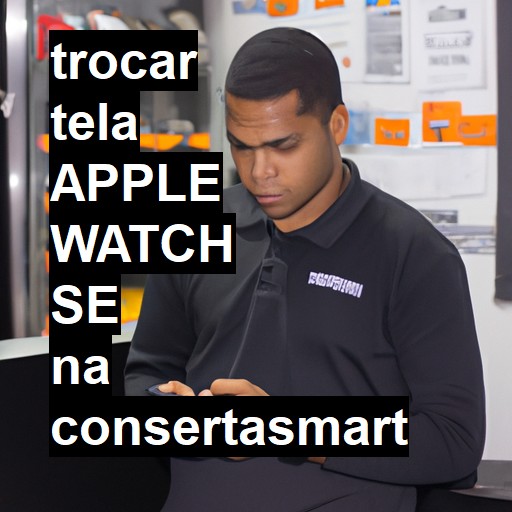 TROCAR TELA APPLE WATCH SE | Veja o preço