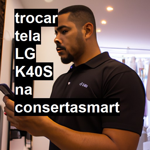 TROCAR TELA LG K40S | Veja o preço