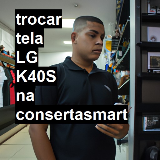 TROCAR TELA LG K40S | Veja o preço