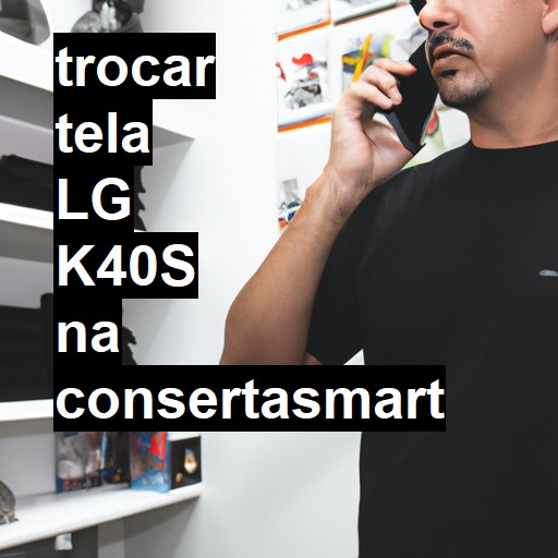 TROCAR TELA LG K40S | Veja o preço