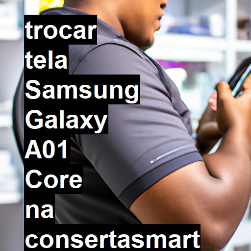 TROCAR TELA SAMSUNG GALAXY A01 CORE | Veja o preço